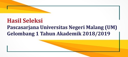 Hasil Seleksi Penerimaan Mahasiswa Baru Pascasarjana Universitas Negeri Malang Gelombang I Tahun Akademik 2018/2019